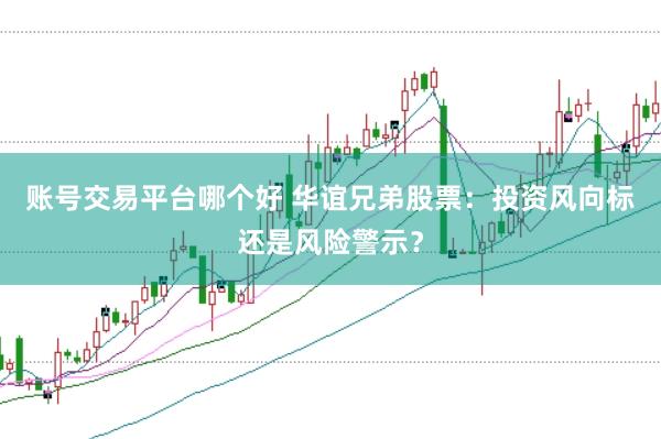 账号交易平台哪个好 华谊兄弟股票：投资风向标还是风险警示？
