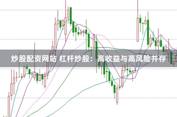 炒股配资网站 杠杆炒股：高收益与高风险并存
