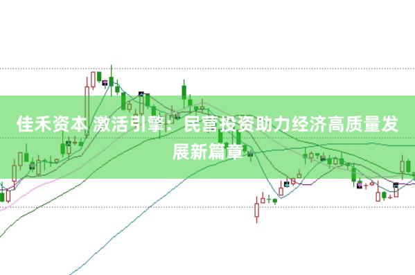 佳禾资本 激活引擎：民营投资助力经济高质量发展新篇章