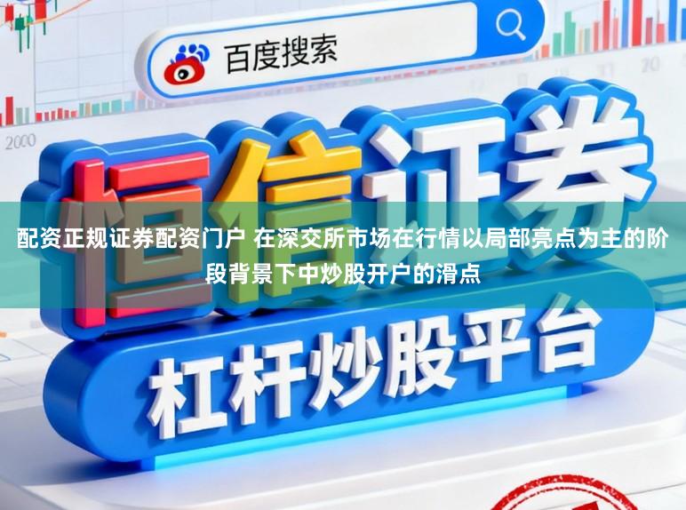 配资正规证券配资门户 在深交所市场在行情以局部亮点为主的阶段背景下中炒股开户的滑点