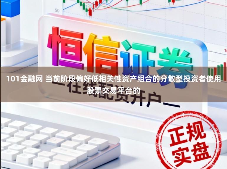 101金融网 当前阶段偏好低相关性资产组合的分散型投资者使用股票交易平台的