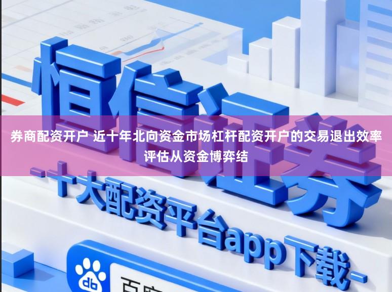 券商配资开户 近十年北向资金市场杠杆配资开户的交易退出效率评估从资金博弈结