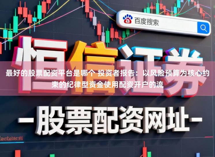 最好的股票配资平台是哪个 投资者报告:以风险预算为核心约束的纪律型资金使用配资开户的流