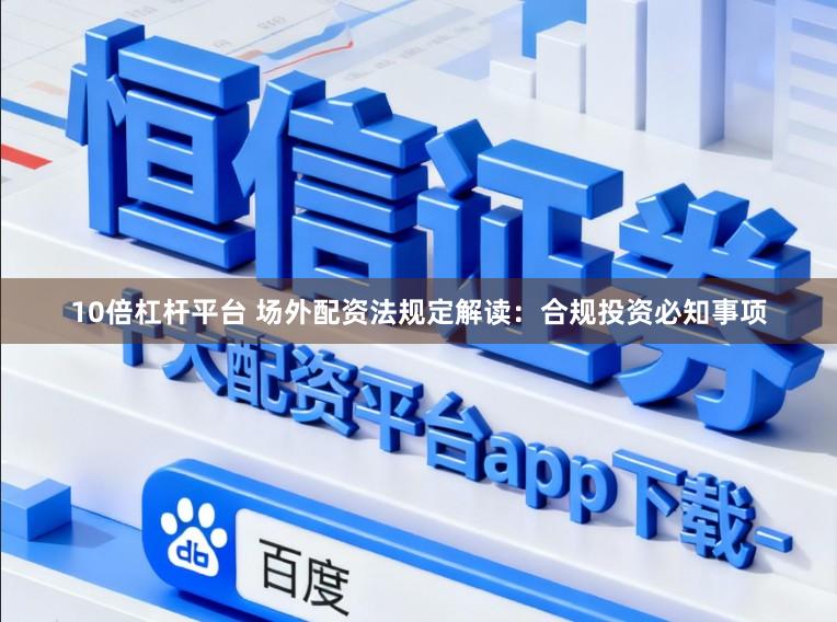 10倍杠杆平台 场外配资法规定解读：合规投资必知事项