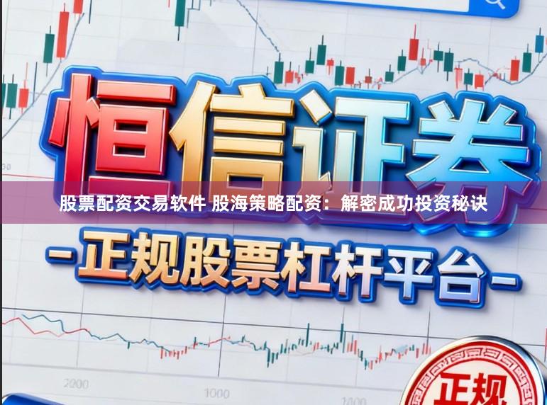 股票配资交易软件 股海策略配资：解密成功投资秘诀