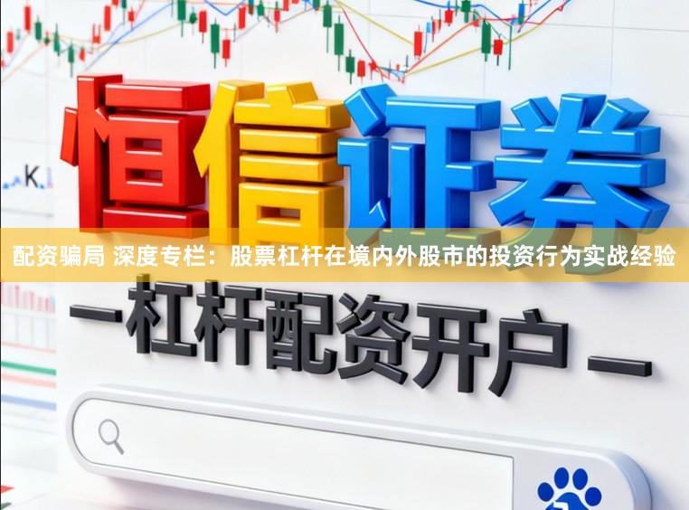 配资骗局 深度专栏：股票杠杆在境内外股市的投资行为实战经验