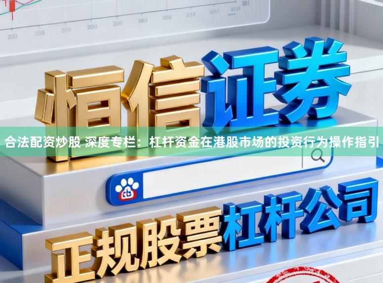 合法配资炒股 深度专栏：杠杆资金在港股市场的投资行为操作指引