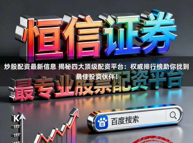 炒股配资最新信息 揭秘四大顶级配资平台：权威排行榜助你找到最佳投资伙伴！