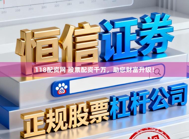 118配资网 股票配资千万，助您财富升级！