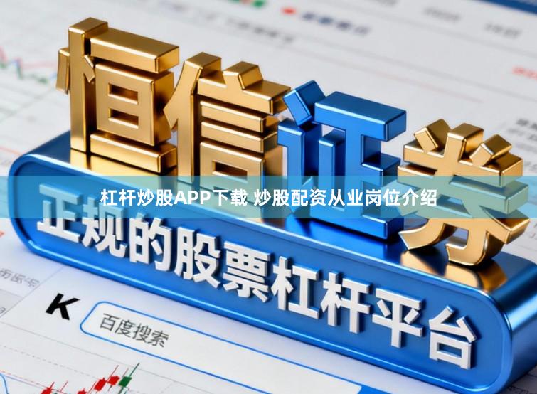 杠杆炒股APP下载 炒股配资从业岗位介绍