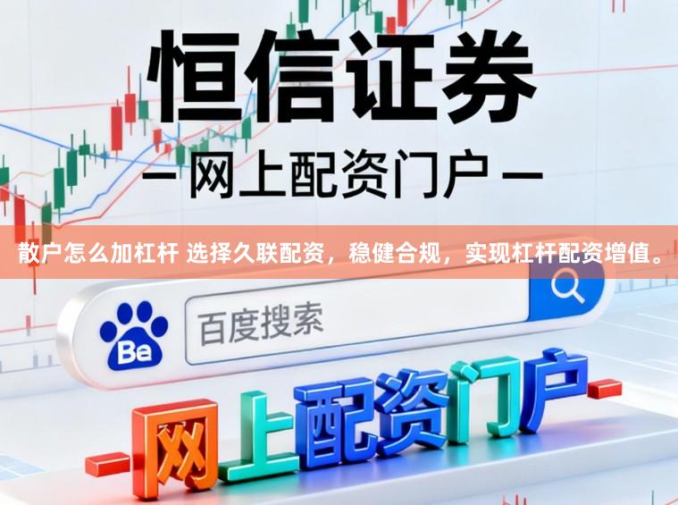 散户怎么加杠杆 选择久联配资，稳健合规，实现杠杆配资增值。