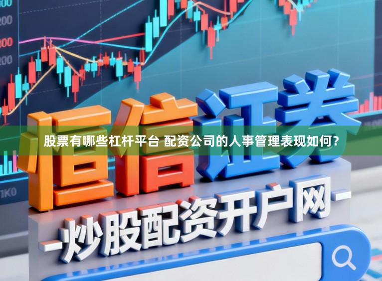 股票有哪些杠杆平台 配资公司的人事管理表现如何？