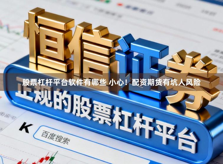 股票杠杆平台软件有哪些 小心！配资期货有坑人风险